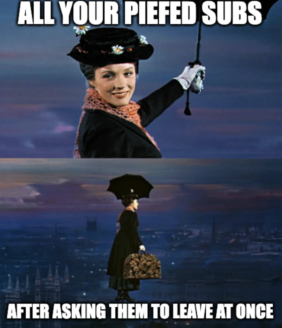 Mary poppins going "All your piefed subs" "After asking them to leave at once"