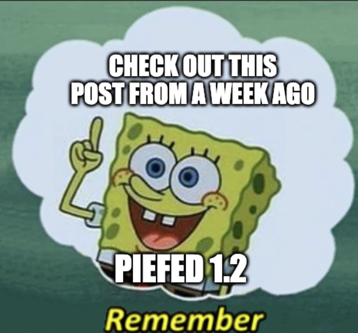 Spongbob "remember" in mind meme "check out this post from a week ago" "piefed 1.2"