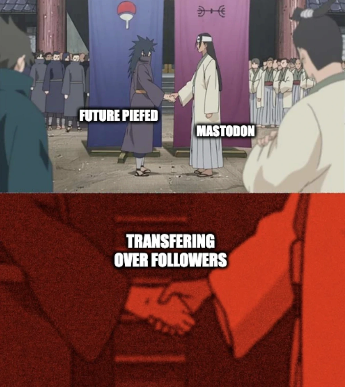 Madaara shaking Hashirama's hand meme, future Piefed shaking hands with Mastodon. Transfering over followers.