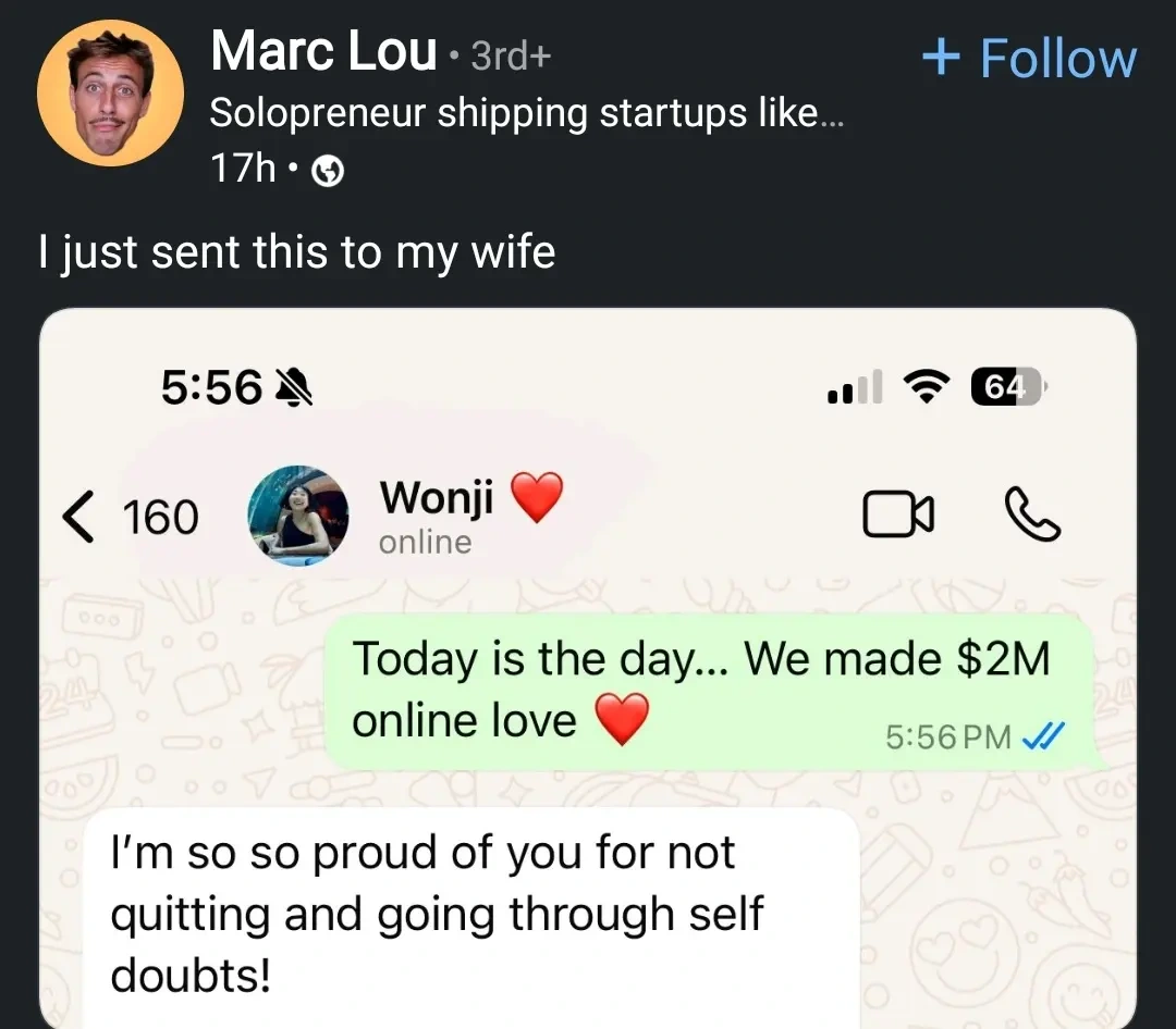 i just sent this to my wife

OP: Today is the day... we made $2M online love ❤️

Wife: I'm so proud of you form not quitting and going through self doubts!