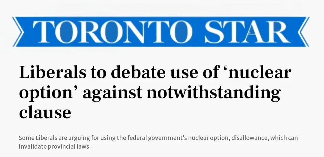 Screenshot of a Toronto Star headline reading “Liberals to debate use of ‘nuclear option’ against notwithstanding clause.” Subheading notes some Liberals are considering using disallowance to invalidate provincial laws.