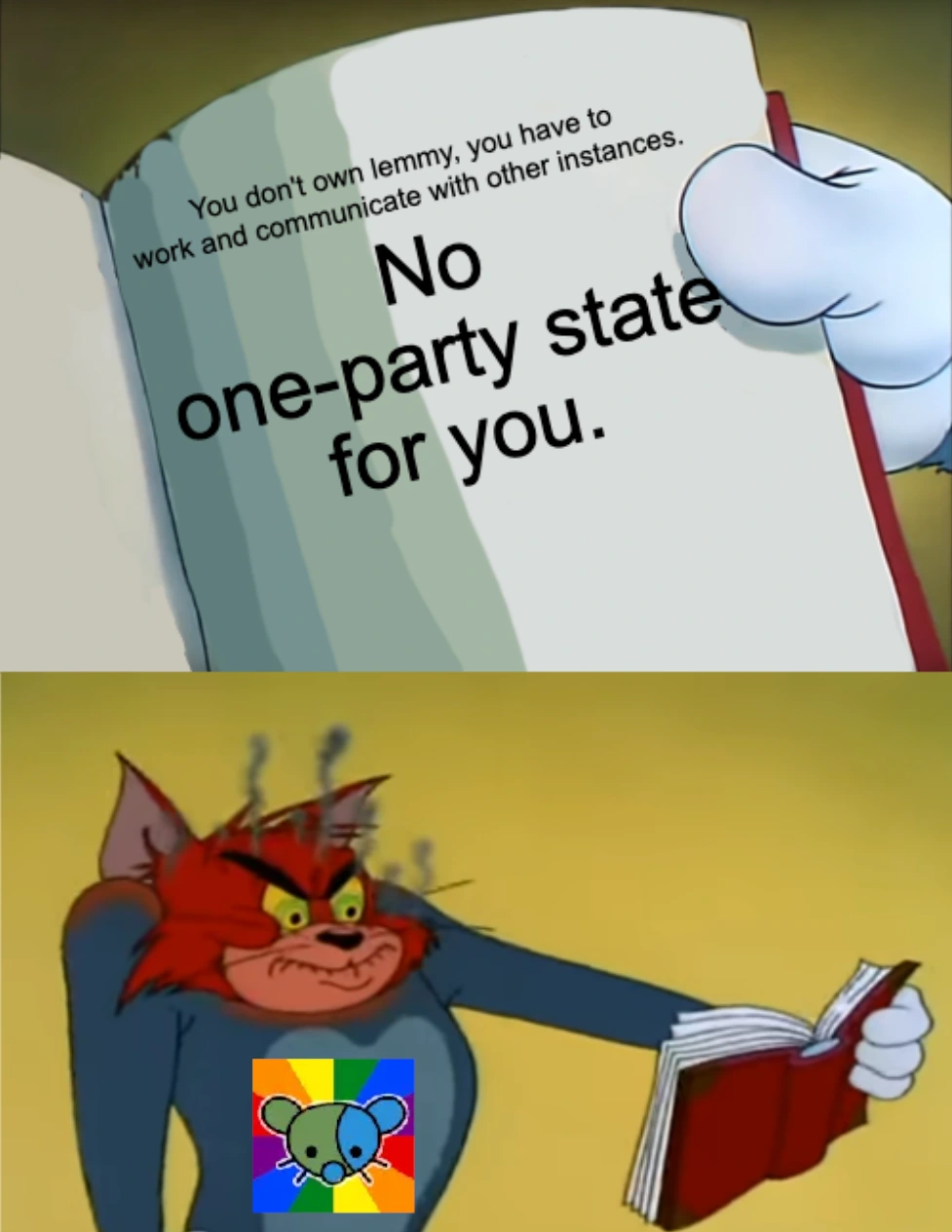 Angry Tom Reading Book: You don't own lemmy, you have to work and communicate with other instances. No one-party state for you.